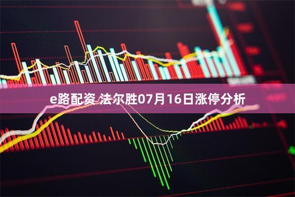 e路配资 法尔胜07月16日涨停分析