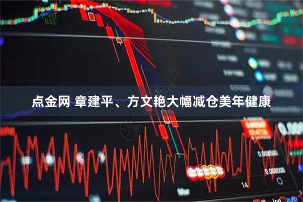 点金网 章建平、方文艳大幅减仓美年健康